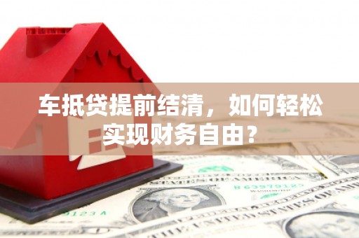 朱家尖车抵贷提前结清，如何轻松实现财务自由？