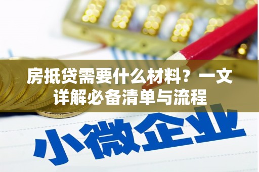 朱家尖房抵贷需要什么材料？一文详解必备清单与流程