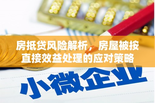 吉州房抵贷风险解析，房屋被按直接效益处理的应对策略