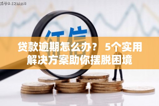 济宁贷款逾期怎么办？ 5个实用解决方案助你摆脱困境
