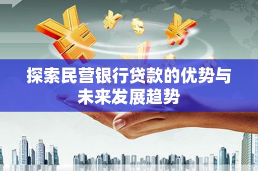 石柱探索民营银行贷款的优势与未来发展趋势