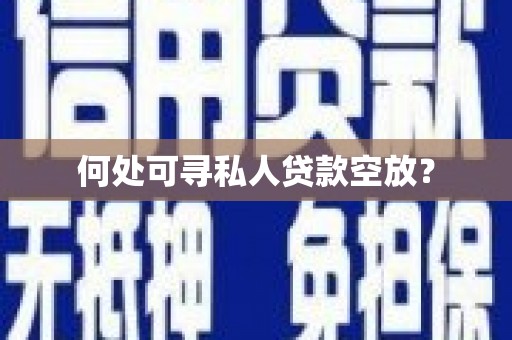 扎囊何处可寻私人贷款空放？