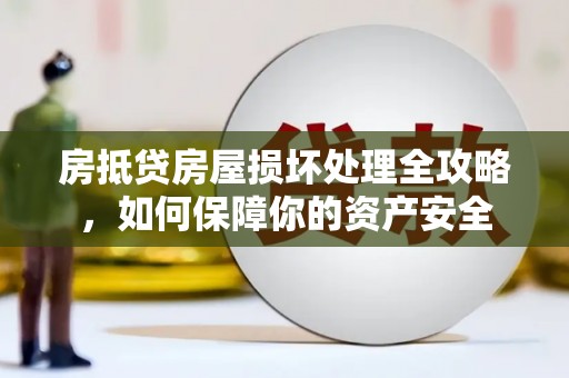 江孜房抵贷房屋损坏处理全攻略，如何保障你的资产安全
