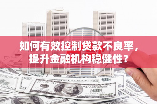江孜如何有效控制贷款不良率，提升金融机构稳健性？