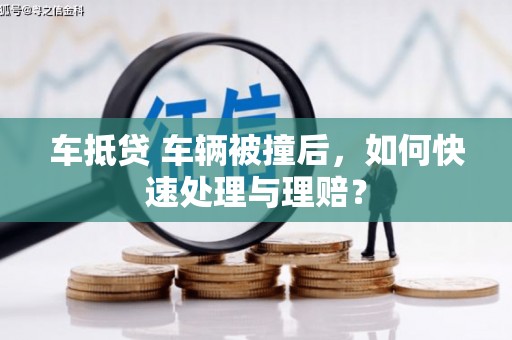 东阳车抵贷 车辆被撞后，如何快速处理与理赔？