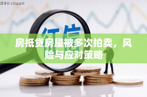 镜湖房抵贷房屋被多次拍卖，风险与应对策略