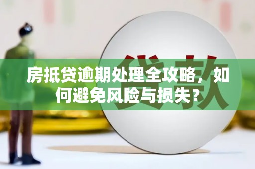 勉县房抵贷逾期处理全攻略，如何避免风险与损失？