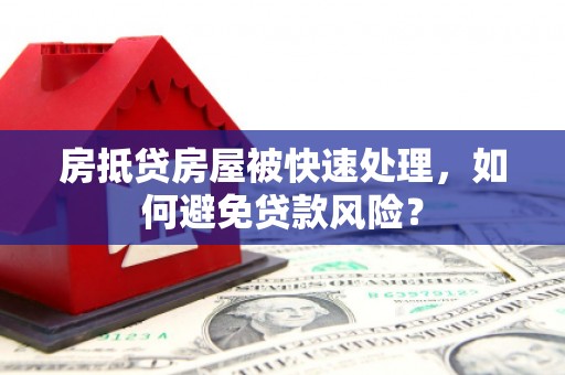 勉县房抵贷房屋被快速处理，如何避免贷款风险？