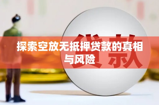 南投市探索空放无抵押贷款的真相与风险