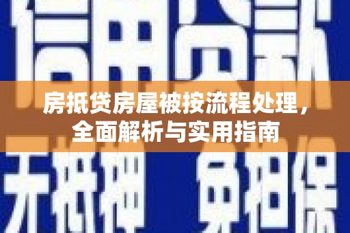 张家川房抵贷房屋被按流程处理，全面解析与实用指南