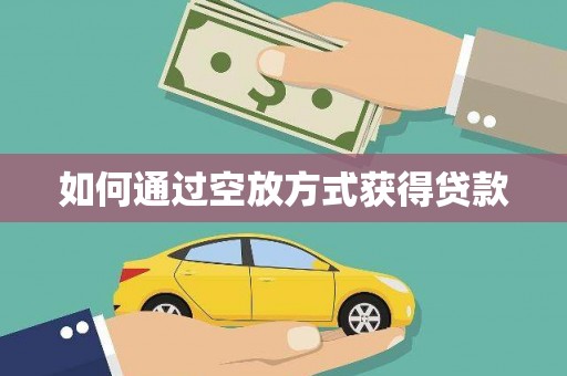 宜君如何通过空放方式获得贷款