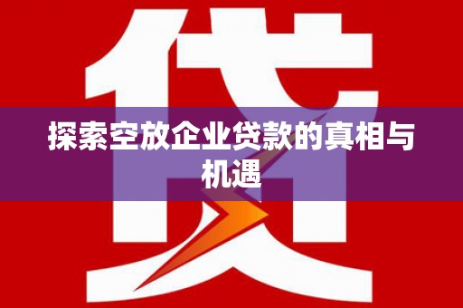 板芙探索空放企业贷款的真相与机遇