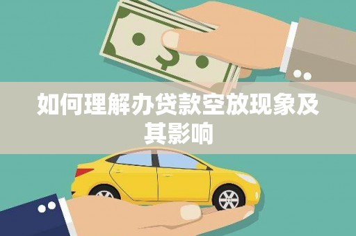 宁江如何理解办贷款空放现象及其影响