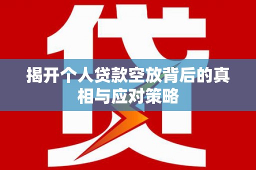 沾益揭开个人贷款空放背后的真相与应对策略