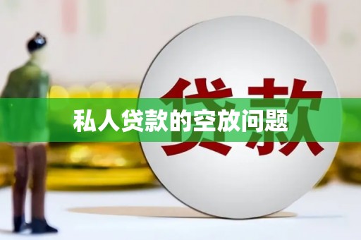 芬园私人贷款的空放问题