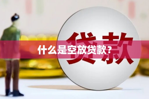 邯山什么是空放贷款？