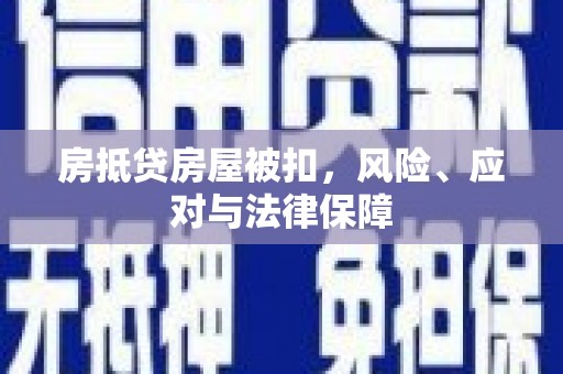 新宾房抵贷房屋被扣，风险、应对与法律保障