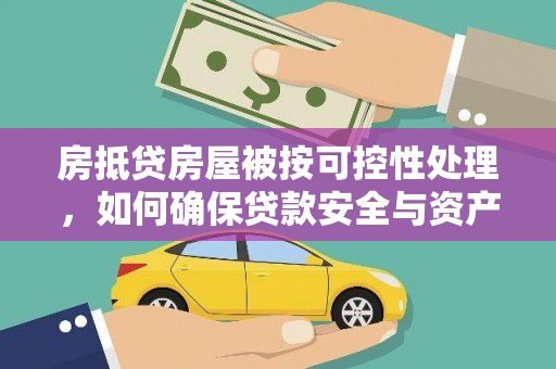 鹿草房抵贷房屋被按可控性处理，如何确保贷款安全与资产保值？