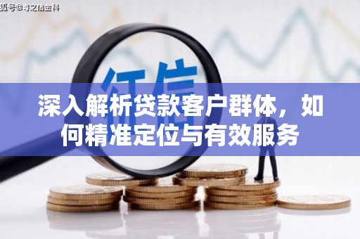 双溪深入解析贷款客户群体，如何精准定位与有效服务